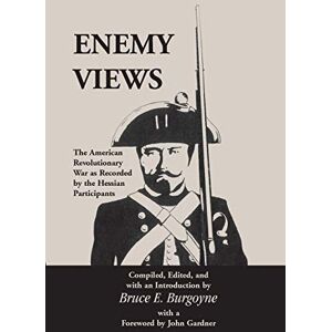 Burgoyne, Bruce E. Enemy Views: The American Revolutionary War as Recorded by the Hessian Participants: : The American Revolutionary War as Recorded by the Hessian Participants Burgoyne, Bruce E. Enemy Views: The American Revolutionary War as Recorded by the Hessian Participants: : The American Revolutionary War as Recorded by the Hessian Participants