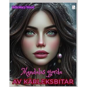 Wood, Bella Mary Mandalas gjorda av kärleksbitar eller En visuellt personaliserad målarbok: kärlek målarbok Wood, Bella Mary Mandalas gjorda av kärleksbitar eller En visuellt personaliserad målarbok: kärlek målarbok