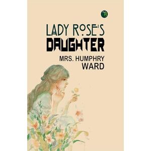 Mrs. Humphry Ward Lady Rose's Daughter Mrs. Humphry Ward Lady Rose's Daughter