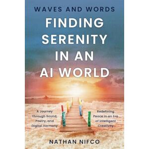 Nifco, Nathan Waves and Words: Finding Serenity in an AI World: A Journey Through Sound, Poetry, and Digital Harmony: 1 (Serenity and AI series) Nifco, Nathan Waves and Words: Finding Serenity in an AI World: A Journey Through Sound, Poetry, and Digital Harmony: 1 (Serenity and AI series)