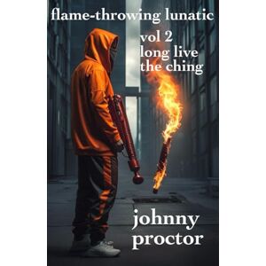 Proctor, Johnny flame-throwing lunatic: volume 2 long live the ching Proctor, Johnny flame-throwing lunatic: volume 2 long live the ching