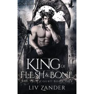 Zander, Liv King of Flesh and Bone: A Dark Fantasy Romance (The Pale Court) Zander, Liv King of Flesh and Bone: A Dark Fantasy Romance (The Pale Court)