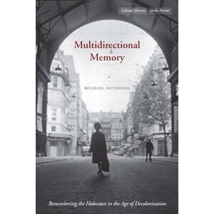 Rothberg, Michael Multidirectional Memory: Remembering the Holocaust in the Age of Decolonization (Cultural Memory in the Present) Rothberg, Michael Multidirectional Memory: Remembering the Holocaust in the Age of Decolonization (Cultural Memory in the Present)