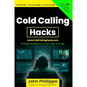 Phillippe, John Cold Calling Hacks: AI-Powered Strategies to 3x Your Sales in 90 Days Phillippe, John Cold Calling Hacks: AI-Powered Strategies to 3x Your Sales in 90 Days