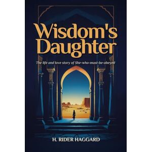 HAGGARD, H. RIDER Wisdom's Daughter: The Life and Love Story of She-Who-Must-be-Obeyed HAGGARD, H. RIDER Wisdom's Daughter: The Life and Love Story of She-Who-Must-be-Obeyed