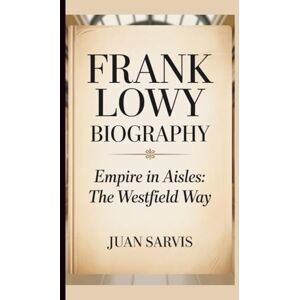 SARVIS, JUAN FRANK LOWY: EMPIRE IN AISLES:THE WESTFIELD WAY SARVIS, JUAN FRANK LOWY: EMPIRE IN AISLES:THE WESTFIELD WAY