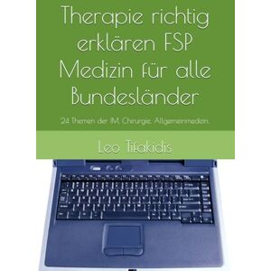 Tifakidis, Leo Therapie richtig erklären (FSP Teil 1): 24 Themen der IM, Chirurgie, Allgemeinmedizin. Von Ursache bis Prognose (Vorbereitung der FSP Humanmedizin für alle Bundesländer) Tifakidis, Leo Therapie richtig erklären (FSP Teil 1): 24 Themen der IM, Chirurgie, Allgemeinmedizin. Von Ursache bis Prognose (Vorbereitung der FSP Humanmedizin für alle Bundesländer)