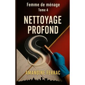 FERRAC, Amandine Femme de ménage Tome 4: Nettoyage Profond FERRAC, Amandine Femme de ménage Tome 4: Nettoyage Profond