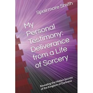 Lee My Personal Testimony: Deliverance from a Life of Sorcery: Revealing the hidden secrets of the Kingdom of Darkness Lee My Personal Testimony: Deliverance from a Life of Sorcery: Revealing the hidden secrets of the Kingdom of Darkness