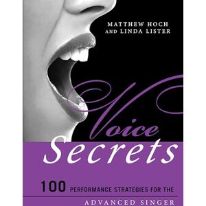Hoch, Matthew Voice Secrets: 100 Performance Strategies for the Advanced Singer: 100 Performance Strategies for the Advanced Singer (Music Secrets for the Advanced Musician) Hoch, Matthew Voice Secrets: 100 Performance Strategies for the Advanced Singer: 100 Performance Strategies for the Advanced Singer (Music Secrets for the Advanced Musician)