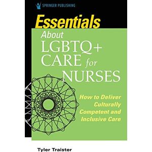 Traister, Tyler Essentials about LGBTQ+ Care for Nurses: How to Deliver Culturally Competent and Inclusive Care Traister, Tyler Essentials about LGBTQ+ Care for Nurses: How to Deliver Culturally Competent and Inclusive Care