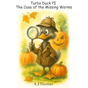 Thomas, A J Turbo Duck PI: The Case of The Missing Worms Thomas, A J Turbo Duck PI: The Case of The Missing Worms