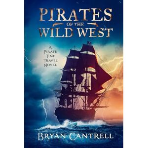 Cantrell, Bryan Pirates of the Wild West: A Time Travel Sea Adventure with a Western Twist: 1 (Storm of Time) Cantrell, Bryan Pirates of the Wild West: A Time Travel Sea Adventure with a Western Twist: 1 (Storm of Time)