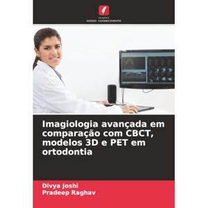 Joshi, Divya Imagiologia avançada em comparação com CBCT, modelos 3D e PET em ortodontia Joshi, Divya Imagiologia avançada em comparação com CBCT, modelos 3D e PET em ortodontia