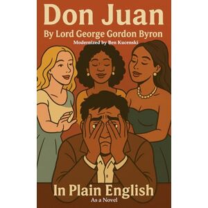 Byron, Lord George Gordan Don Juan By Lord George Gordan Byron In Plain English as a Novel Byron, Lord George Gordan Don Juan By Lord George Gordan Byron In Plain English as a Novel