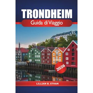 Ethan, Lillian B. Trondheim Guida di viaggio 2026: Esplorare la città storica della Norvegia, le principali attrazioni, la cucina locale, le intuizioni culturali e i consigli pratici in scandinavo Ethan, Lillian B. Trondheim Guida di viaggio 2026: Esplorare la città storica della Norvegia, le principali attrazioni, la cucina locale, le intuizioni culturali e i consigli pratici in scandinavo