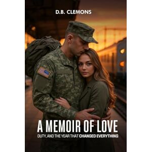 Clemons, D. B. A Memoir of Love, Duty, and the Year that Changed Everything Clemons, D. B. A Memoir of Love, Duty, and the Year that Changed Everything