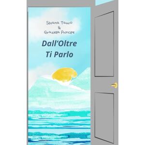 Tauro, Silvana Dall'Oltre Ti Parlo (Il Libro che parla di Te, di Me, di Noi) Tauro, Silvana Dall'Oltre Ti Parlo (Il Libro che parla di Te, di Me, di Noi)