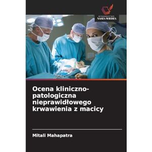 Mahapatra, Mitali Ocena kliniczno-patologiczna nieprawidłowego krwawienia z macicy Mahapatra, Mitali Ocena kliniczno-patologiczna nieprawidłowego krwawienia z macicy