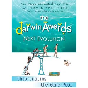 Northcutt, Wendy The Darwin Awards Next Evolution: Chlorinating the Gene Pool Northcutt, Wendy The Darwin Awards Next Evolution: Chlorinating the Gene Pool