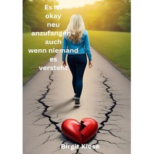Kiese, Birgit Es ist okay neu anzufangen auch wenn niemand es versteht: Manchmal führt uns das Leben dorthin zurück, wo wir wirklich hingehören Kiese, Birgit Es ist okay neu anzufangen auch wenn niemand es versteht: Manchmal führt uns das Leben dorthin zurück, wo wir wirklich hingehören