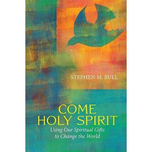 Bull, Stephen M Come Holy Spirit: Using Our Spiritual Gifts to Change the World Bull, Stephen M Come Holy Spirit: Using Our Spiritual Gifts to Change the World