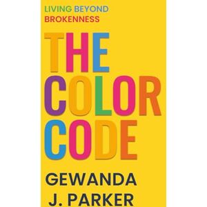 Parker, Gewanda Johnson The Color Code: Living Beyond Brokenness Parker, Gewanda Johnson The Color Code: Living Beyond Brokenness