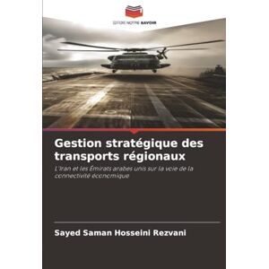 Hosseini Rezvani, Sayed Saman Gestion stratégique des transports régionaux: L'Iran et les Émirats arabes unis sur la voie de la connectivité économique Hosseini Rezvani, Sayed Saman Gestion stratégique des transports régionaux: L'Iran et les Émirats arabes unis sur la voie de la connectivité économique