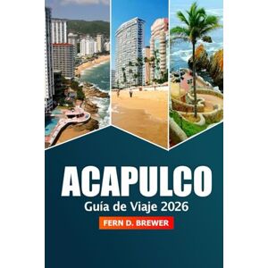 Brewer, Fern D. Acapulco Guía de viaje 2026: Explora las playas, la vibrante vida nocturna, las delicias locales, las aventuras, la cultura y las gemas ocultas de la costa del Pacífico de México Brewer, Fern D. Acapulco Guía de viaje 2026: Explora las playas, la vibrante vida nocturna, las delicias locales, las aventuras, la cultura y las gemas ocultas de la costa del Pacífico de México