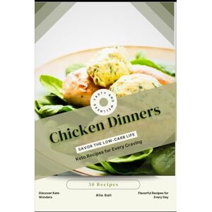 Gall, Alla Chicken Dinners: Savor the Low-Carb Life, Keto Recipes for Every Craving Gall, Alla Chicken Dinners: Savor the Low-Carb Life, Keto Recipes for Every Craving