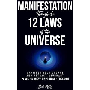 Motley, Belle Manifestation Through the 12 Laws of the Universe: Manifest Your Dreams and Attract Abundant Peace • Money • Happiness • Freedom (Spiritual Guidance) Motley, Belle Manifestation Through the 12 Laws of the Universe: Manifest Your Dreams and Attract Abundant Peace • Money • Happiness • Freedom (Spiritual Guidance)