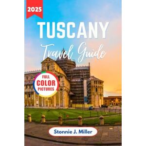 Miller, Stonnie J. Tuscany Travel Guide: The Ultimate Adventure to Explore Hidden Gems, Must-See Attractions, and Local Secrets (The Ultimate Travel Guide) Miller, Stonnie J. Tuscany Travel Guide: The Ultimate Adventure to Explore Hidden Gems, Must-See Attractions, and Local Secrets (The Ultimate Travel Guide)