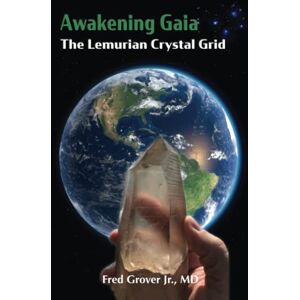 Grover Jr., Fred L. Awakening Gaia: The Lemurian Crystal Grid: 2 (Spiritual Genomics) Grover Jr., Fred L. Awakening Gaia: The Lemurian Crystal Grid: 2 (Spiritual Genomics)