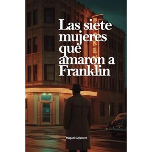 Deyá, Miquel Gelabert Las siete mujeres que amaron a Franklin (Jack Harlan) Deyá, Miquel Gelabert Las siete mujeres que amaron a Franklin (Jack Harlan)