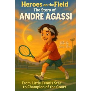 Eseon, Jasmine Heroes on the Field: The Story of Andre Agassi: From Little Tennis Star to Champion of the Court Eseon, Jasmine Heroes on the Field: The Story of Andre Agassi: From Little Tennis Star to Champion of the Court