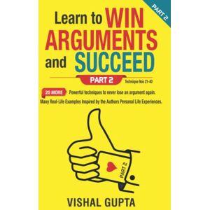 Gupta, Vishal Learn to Win Arguments and Succeed Part 2: 20 more Powerful Techniques to never lose an argument again (Learn to Win Series) Gupta, Vishal Learn to Win Arguments and Succeed Part 2: 20 more Powerful Techniques to never lose an argument again (Learn to Win Series)