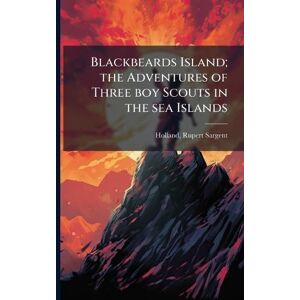 Holland, Rupert Sargent Blackbeards Island; the Adventures of Three boy Scouts in the sea Islands Holland, Rupert Sargent Blackbeards Island; the Adventures of Three boy Scouts in the sea Islands