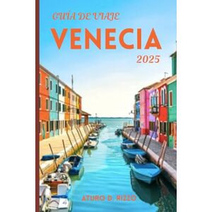 RIZZO, ATURO D GUÍA DE VIAJE VENECIA 2025: Atracciones imperdibles, cosas que hacer, mapas, comida y consejos de viaje para 2025 RIZZO, ATURO D GUÍA DE VIAJE VENECIA 2025: Atracciones imperdibles, cosas que hacer, mapas, comida y consejos de viaje para 2025