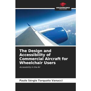 Torquato Vanucci, Paulo Sérgio The Design and Accessibility of Commercial Aircraft for Wheelchair Users: Accessibility in the Air Torquato Vanucci, Paulo Sérgio The Design and Accessibility of Commercial Aircraft for Wheelchair Users: Accessibility in the Air