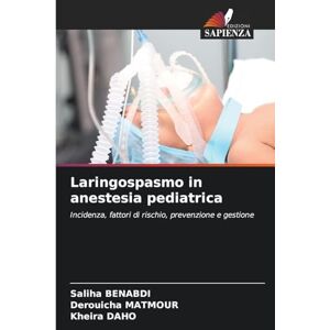 Benabdi, Saliha Laringospasmo in anestesia pediatrica: Incidenza, fattori di rischio, prevenzione e gestione Benabdi, Saliha Laringospasmo in anestesia pediatrica: Incidenza, fattori di rischio, prevenzione e gestione