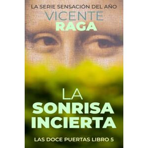 Raga, Vicente La sonrisa incierta: Las doce puertas parte V: 5 Raga, Vicente La sonrisa incierta: Las doce puertas parte V: 5