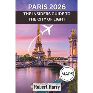 Harry, Robert PARIS 2026: THE INSIDERS GUIDE TO THE CITY OF LIGHT: Hidden Gems, New Post-Olympics Openings, Authentic Eats, Smart Itineraries & the Paris Most Tourists Never See Harry, Robert PARIS 2026: THE INSIDERS GUIDE TO THE CITY OF LIGHT: Hidden Gems, New Post-Olympics Openings, Authentic Eats, Smart Itineraries & the Paris Most Tourists Never See