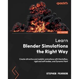 Stephen Pearson Learn Blender Simulations the Right Way: Create attractive and realistic animations with Mantaflow, rigid and soft bodies, and Dynamic Paint Stephen Pearson Learn Blender Simulations the Right Way: Create attractive and realistic animations with Mantaflow, rigid and soft bodies, and Dynamic Paint