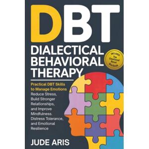 Aris, Jude Dialectical Behavioral Therapy: Practical DBT Skills to Manage Emotions, Reduce Stress, Build Stronger Relationships, and Improve Mindfulness, ... Resilience (The Behavioral Change Series) Aris, Jude Dialectical Behavioral Therapy: Practical DBT Skills to Manage Emotions, Reduce Stress, Build Stronger Relationships, and Improve Mindfulness, ... Resilience (The Behavioral Change Series)