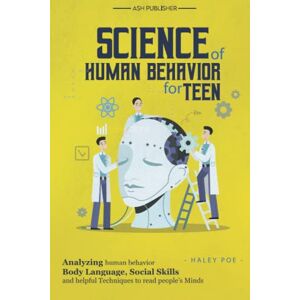 Publisher, ASH Science of Human Behavior for Teen: Analyzing Human Behavior, Body Language, Social Skills and Helpful Techniques to Read People’s Minds Publisher, ASH Science of Human Behavior for Teen: Analyzing Human Behavior, Body Language, Social Skills and Helpful Techniques to Read People’s Minds