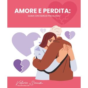 Saenz, Valeria Amore e perdita: Guida con esercizi psicologici Saenz, Valeria Amore e perdita: Guida con esercizi psicologici