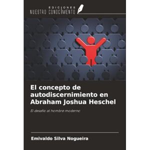 Silva El concepto de autodiscernimiento en Abraham Joshua Heschel: El desafío al hombre moderno Silva El concepto de autodiscernimiento en Abraham Joshua Heschel: El desafío al hombre moderno