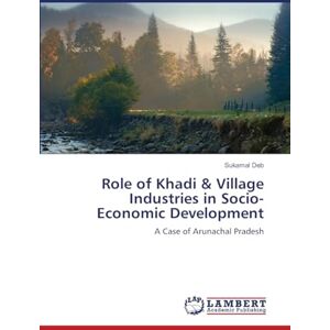 Deb, Sukamal Role of Khadi & Village Industries in Socio-Economic Development: A Case of Arunachal Pradesh Deb, Sukamal Role of Khadi & Village Industries in Socio-Economic Development: A Case of Arunachal Pradesh