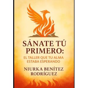 Rodriguez SANATE TU PRIMERO: EL TALLER QUE TU ALMA ESTABA ESPERANDO Rodriguez SANATE TU PRIMERO: EL TALLER QUE TU ALMA ESTABA ESPERANDO