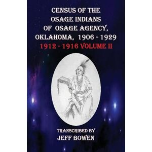 Census of the Osage Indians of Osage Agency, Oklahoma, 1906-1929: 1912-1916 Volume II Census of the Osage Indians of Osage Agency, Oklahoma, 1906-1929: 1912-1916 Volume II